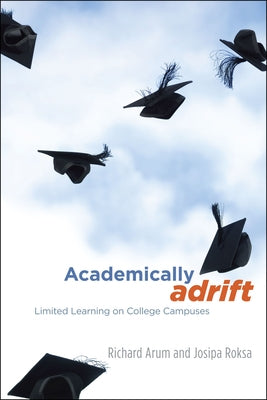 Academically Adrift: Limited Learning on College Campuses by Arum, Richard