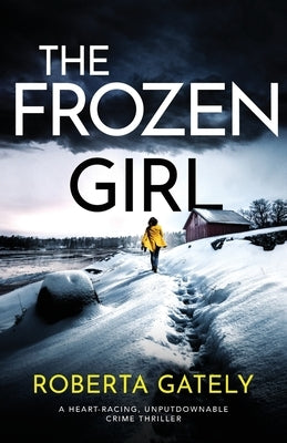 The Frozen Girl: A heart-racing, unputdownable crime thriller by Gately, Roberta