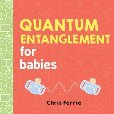 Quantum Entanglement for Babies by Ferrie, Chris