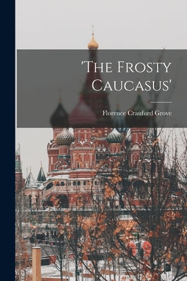 'The Frosty Caucasus' by Grove, Florence Craufurd