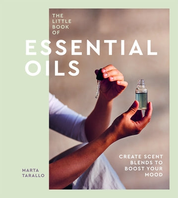 The Little Book of Essential Oils: A Modern Guide by Tarallo, Marta