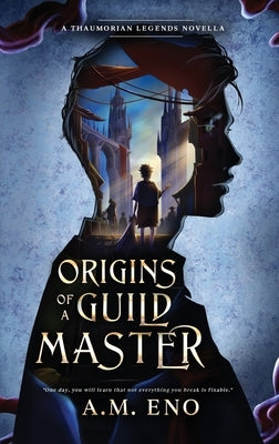 Origins of a Guild Master: A Thaumorian Legends Novella by Eno, A. M.