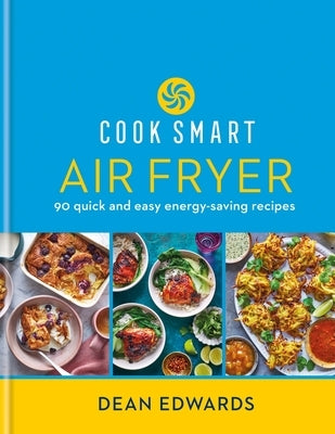 Cook Smart: Air Fryer: 90 Quick and Easy Energy-Saving Recipes by Edwards, Dean