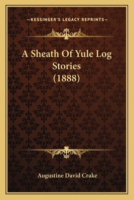 A Sheath Of Yule Log Stories (1888) by Crake, Augustine David