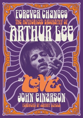 Forever Changes: The Authorized Biography of Arthur Lee and Love by Einarson, John