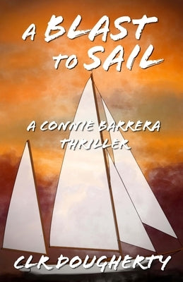 A Blast to Sail - A Connie Barrera Thriller by Dougherty, C. L. R.