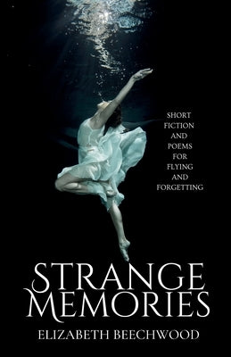 Strange Memories: Short Fiction and Poems for Flying and Forgetting by Beechwood, Elizabeth