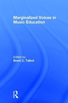 Marginalized Voices in Music Education by Talbot, Brent C.