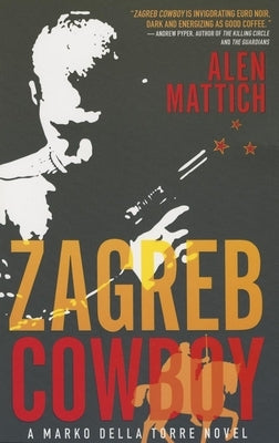 Zagreb Cowboy: A Marko Della Torre Novel by Mattich, Alen