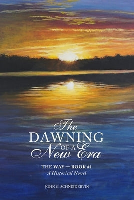 The Dawning Of A New Era: Historical Novel by Schneidervin, John C.