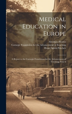 Medical Education in Europe: A Report to the Carnegie Foundation for the Advancement of Teaching, Issue 6 by Pritchett, Henry Smith