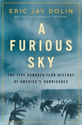 A Furious Sky: The Five-Hundred-Year History of America's Hurricanes by Dolin, Eric Jay