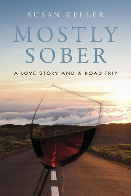 Mostly Sober: A Love Story and a Road Trip by Keller, Susan