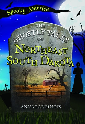 The Ghostly Tales of Northeast South Dakota by Lardinois, Anna