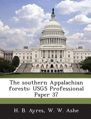 The Southern Appalachian Forests: Usgs Professional Paper 37 by Ayres, H. B.