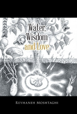 Water, Wisdom and Love by Moshtaghi, Reyhaneh