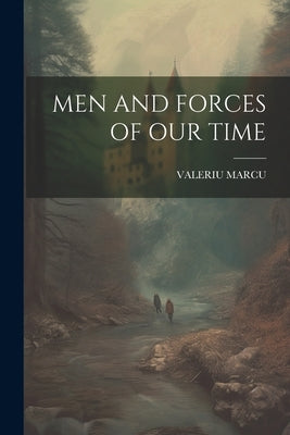 Men and Forces of Our Time by Marcu, Valeriu