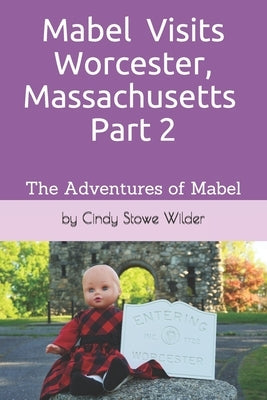 Mabel Visits Worcester, Massachusetts - Part 2: The Adventures of Mabel by Wilder, Cindy Stowe