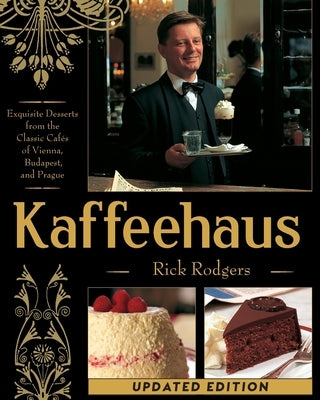 Kaffeehaus: Exquisite Desserts from the Classic Cafes of Vienna, Budapest, and Prague Revised Edition by Rodgers, Rick