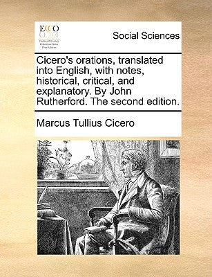 Cicero's orations, translated into English, with notes, historical, critical, and explanatory. By John Rutherford. The second edition. by Cicero, Marcus Tullius