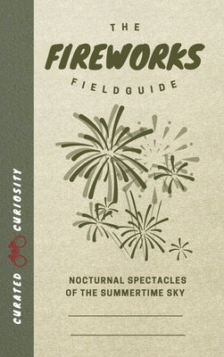 The Fireworks Field Guide: Nocturnal Spectacles of the Summertime Sky by Thomas, Myles