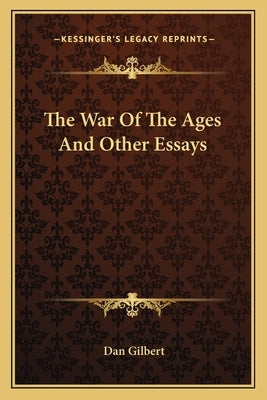 The War of the Ages and Other Essays by Gilbert, Dan