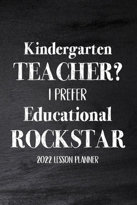 Kindergarten Teacher 2022 I Prefer Educational Rockstar: 2022 Lesson Planner, Kindergarten Teacher Gift, Teacher Planner 2022-2023 by Paperland