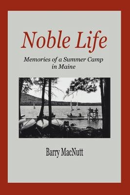 Noble Life: Memories of a Summer Camp in Maine by Macnutt, Barry