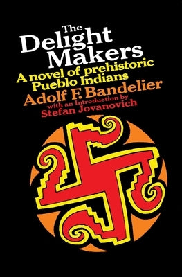 The Delight Makers: A Novel of Prehistoric Pueblo Indians by Bandelier, Adolf F.