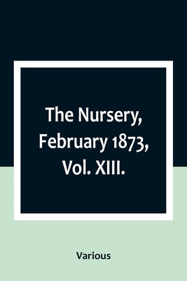 The Nursery, February 1873, Vol. XIII. by Various