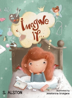 Imagine IF (Imagine Me Series(TM) Book 1-Rosey): Empowering Kids to Dream Big by Alston, S.