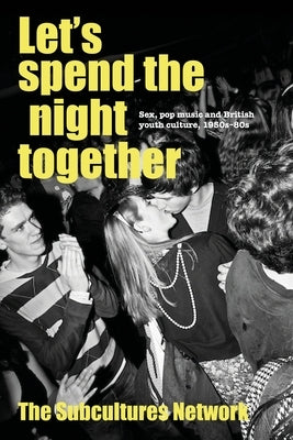 Let's Spend the Night Together: Sex, Pop Music and British Youth Culture, 1950s-80s by Network, Subcultures