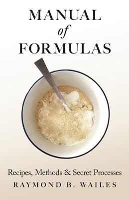 Manual of Formulas - Recipes, Methods & Secret Processes by Wailes, Raymond B.