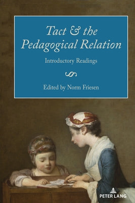 Tact and the Pedagogical Relation: Introductory Readings by Friesen, Norm