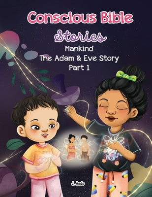 Conscious Bible Stories; Mankind, The Adam and Eve Story Part I.: Children's Books For Conscious Parents by Aedo, J.