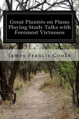 Great Pianists on Piano Playing Study Talks with Foremost Virtuosos by Cooke, James Francis