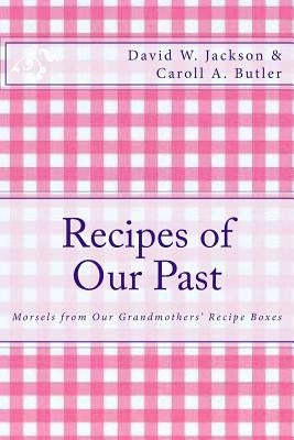 Recipes of Our Past: Morsels from Our Grandmothers' Recipe Boxes by Jackson, David W.