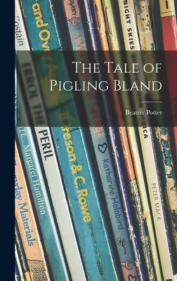 The Tale of Pigling Bland by Potter, Beatrix 1866-1943