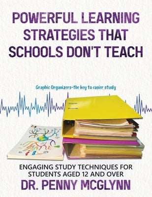 Powerful Learning Strategies that Schools Don't Teach: Engaging Study Techniques for Students Aged 12 and Over by McGlynn, Penny