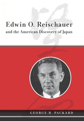 Edwin O. Reischauer and the American Discovery of Japan by Packard, George