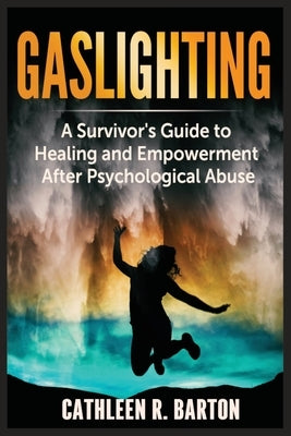 Gaslighting: A Survivor's Guide to Healing and Empowerment After Psychological Abuse by Barton, Cathleen R.