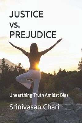 JUSTICE vs. PREJUDICE: Unearthing Truth Amidst Bias by Chari, Srinivasan Gopal