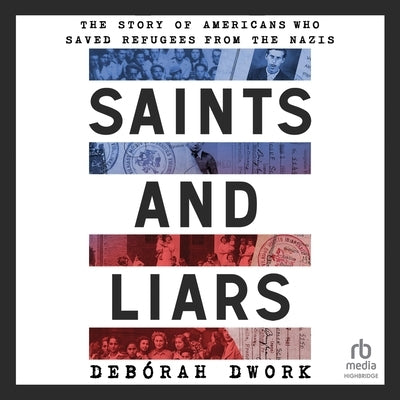 Saints and Liars: The Story of Americans Who Saved Refugees from the Nazis by Dwork, Deb?rah