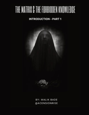 The Matrix & The Forbidden Knowledge (Part 1) by Bade, Malik