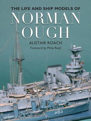 The Life and Ship Models of Norman Ough by Roach, Alistair