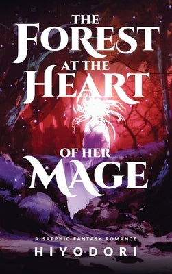 The Forest at the Heart of Her Mage: A Sapphic Fantasy Romance by Hiyodori