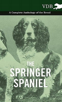 The Springer Spaniel - A Complete Anthology of the Breed by Various