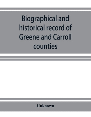 Biographical and historical record of Greene and Carroll counties, Iowa. Containing portraits of all the presidents of the United States from Washingt by Unknown