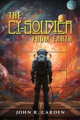 The Cy-Soldier from Earth by Carden, John R.