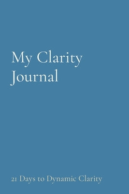 My Clarity Journal: 21 Days to Dynamic Clarity by Olatunji, Andrea